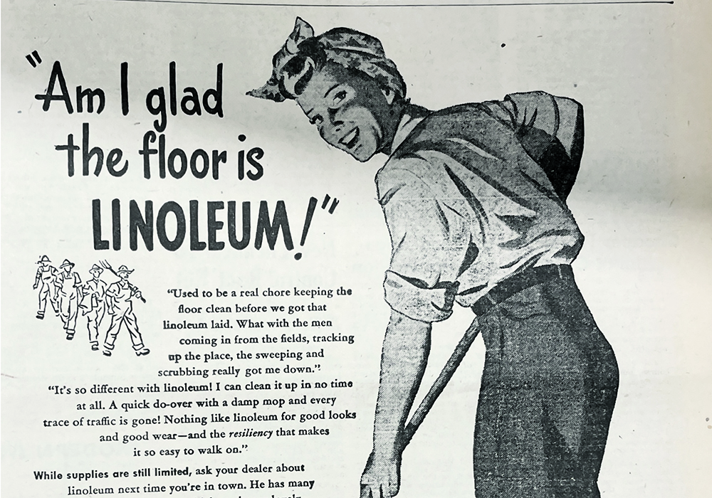 A linoleum flooring ad in the Sept. 18, 1947, issue of The Western Producer boasts that “the flooring is easy to take care of”. The ad also encourages farmers to increase their production of flax to supply the linoleum industry because of a shortage of linoleum to meet the demand. |  Betty Ann Deobald photo