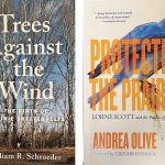 In Trees Against the Wind, Bill Schroeder explores the development of shelterbelts on the Prairies. Andrea Olive tells the story of Saskatchewan conservationist Lorne Scott in Protecting the Prairies. | Karen Briere photos
