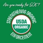 A green square graphic with the words, "Are you ready for SOE?" across the top, and "Strengthening Organic Enforcement" in a circle in the middle of the square, surrounding "USDA Organic."