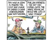 An editorial cartoon showing two farmers talking while leaning on the hood of a vehicle. "This war in Iran is making the cost and usage of energy a huge consideration goin' into seeding," says one. "If we can harness the 'hot air' coming outta the White House we would have lots of wind power!" replies the other.